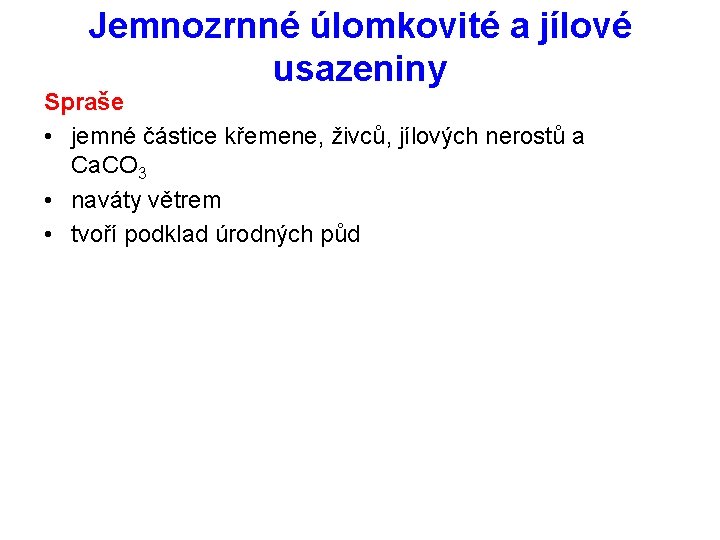 Jemnozrnné úlomkovité a jílové usazeniny Spraše • jemné částice křemene, živců, jílových nerostů a