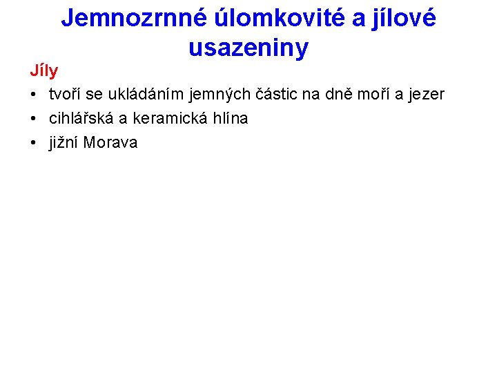 Jemnozrnné úlomkovité a jílové usazeniny Jíly • tvoří se ukládáním jemných částic na dně