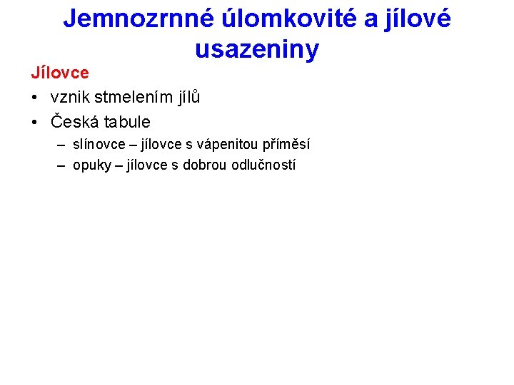 Jemnozrnné úlomkovité a jílové usazeniny Jílovce • vznik stmelením jílů • Česká tabule –