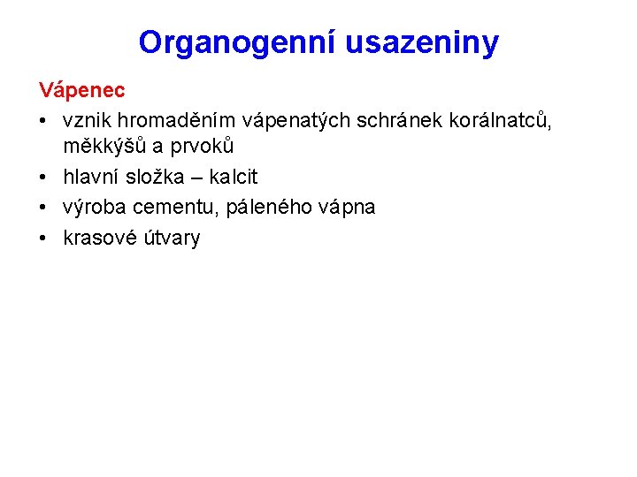 Organogenní usazeniny Vápenec • vznik hromaděním vápenatých schránek korálnatců, měkkýšů a prvoků • hlavní