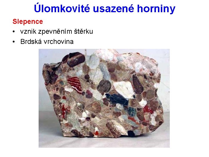 Úlomkovité usazené horniny Slepence • vznik zpevněním štěrku • Brdská vrchovina 