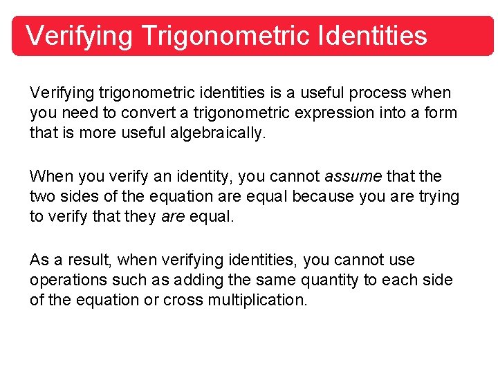 Verifying Trigonometric Identities Verifying trigonometric identities is a useful process when you need to