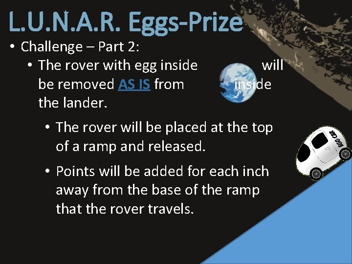 L. U. N. A. R. Eggs-Prize • Challenge – Part 2: • The rover