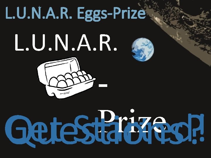 L. U. N. A. R. Eggs-Prize L. U. N. A. R. Prize Get Started!