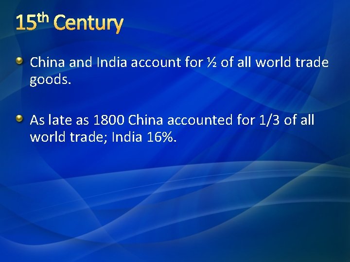 th 15 Century China and India account for ½ of all world trade goods.
