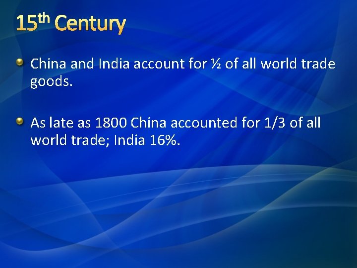 th 15 Century China and India account for ½ of all world trade goods.