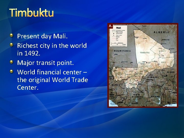 Timbuktu Present day Mali. Richest city in the world in 1492. Major transit point.