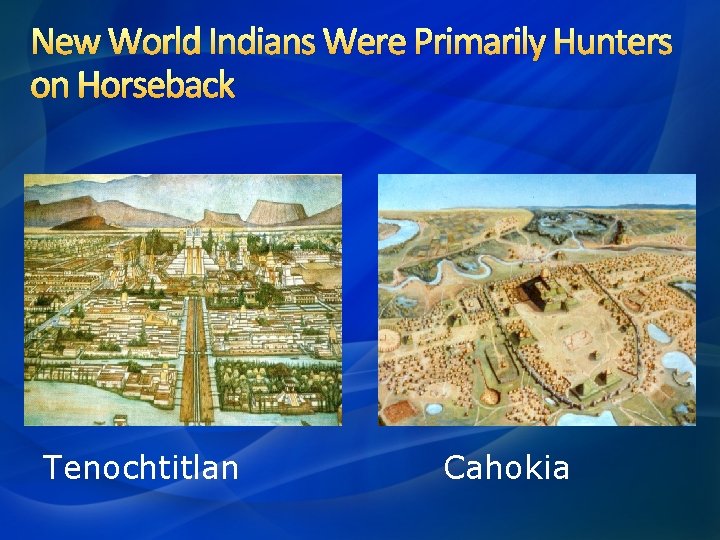 New World Indians Were Primarily Hunters on Horseback Tenochtitlan Cahokia 