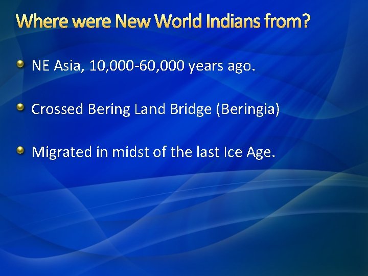 Where were New World Indians from? NE Asia, 10, 000 -60, 000 years ago.