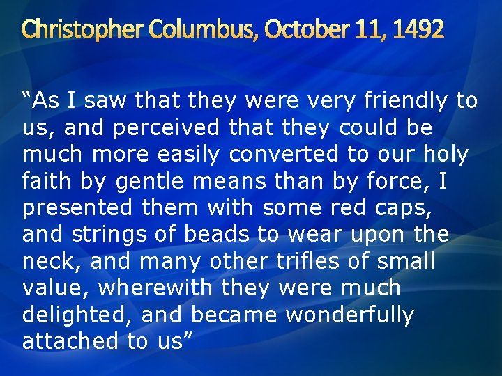 Christopher Columbus, October 11, 1492 “As I saw that they were very friendly to