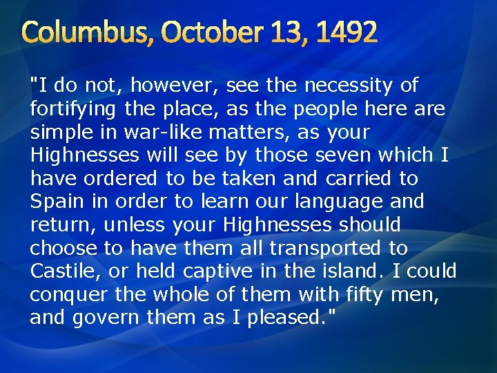 Columbus, October 13, 1492 "I do not, however, see the necessity of fortifying the