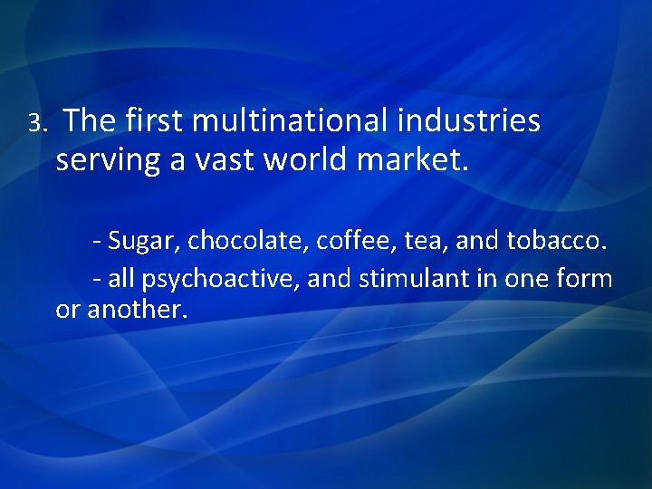 3. The first multinational industries serving a vast world market. - Sugar, chocolate, coffee,