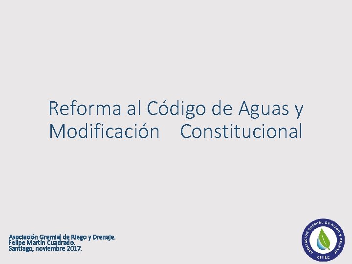 Reforma al Código de Aguas y Modificación Constitucional Asociación Gremial de Riego y Drenaje.