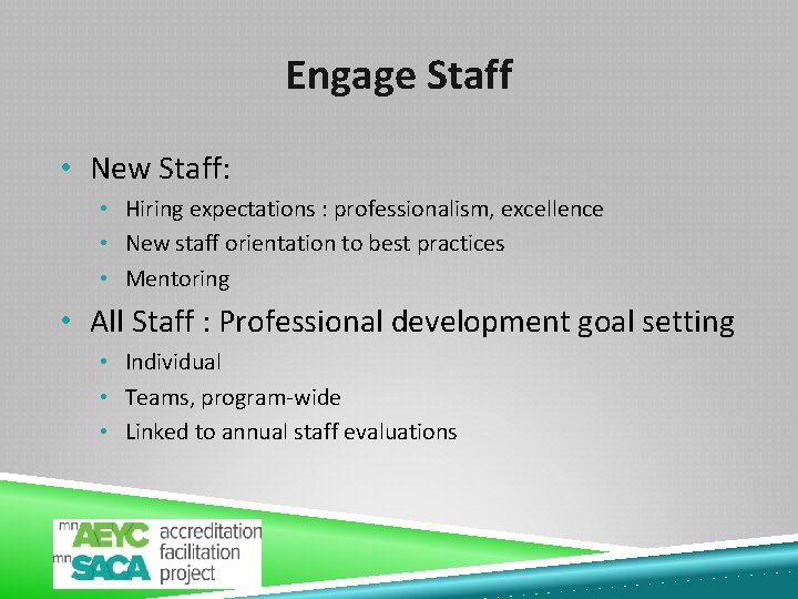 Engage Staff • New Staff: • Hiring expectations : professionalism, excellence • New staff