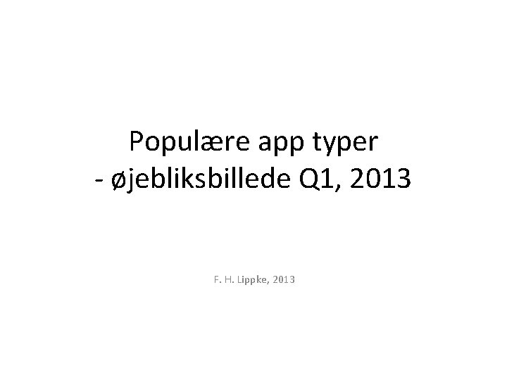 Populære app typer - øjebliksbillede Q 1, 2013 F. H. Lippke, 2013 