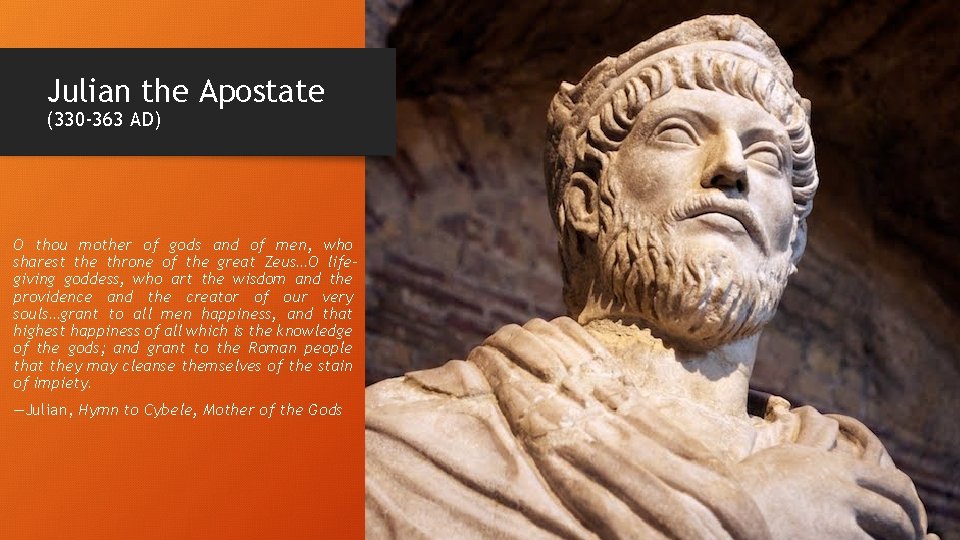 Julian the Apostate (330 -363 AD) O thou mother of gods and of men,