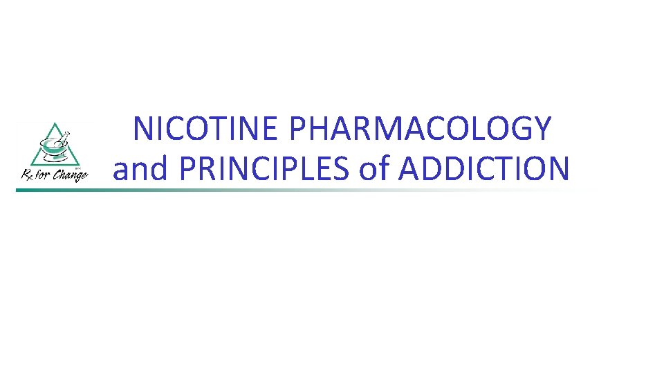NICOTINE PHARMACOLOGY and PRINCIPLES of ADDICTION 