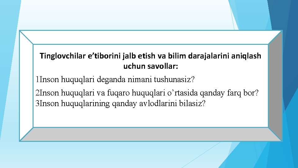 Tinglovchilar e’tiborini jalb etish va bilim darajalarini aniqlash uchun savollar: 1 Inson huquqlari deganda