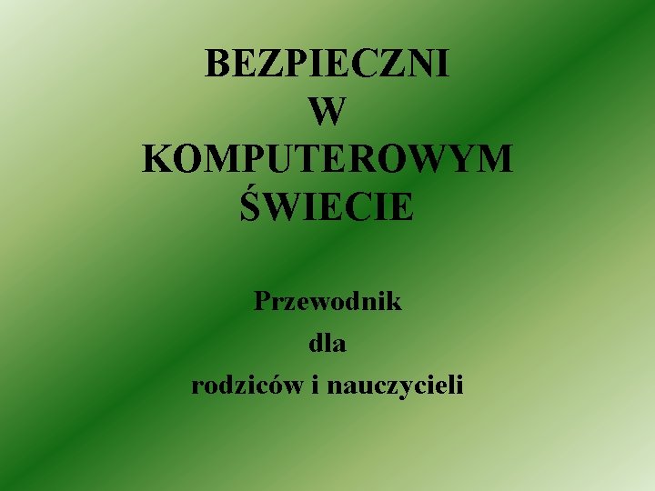 BEZPIECZNI W KOMPUTEROWYM ŚWIECIE Przewodnik dla rodziców i nauczycieli 