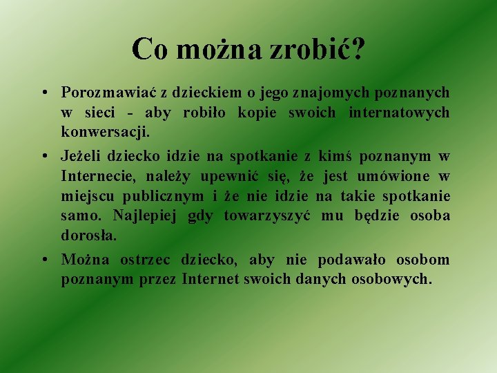 Co można zrobić? • Porozmawiać z dzieckiem o jego znajomych poznanych w sieci -