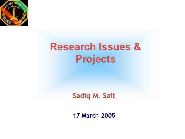 Research Issues & Projects Sadiq M. Sait 17 March 2005 