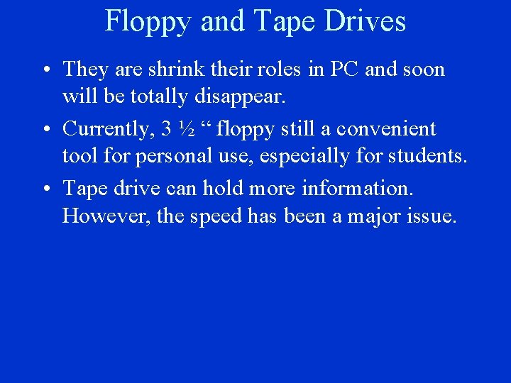 Floppy and Tape Drives • They are shrink their roles in PC and soon