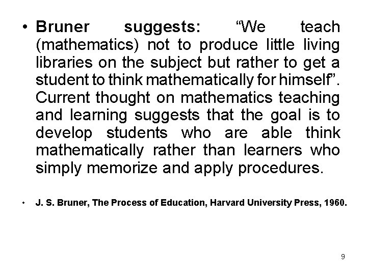 • Bruner suggests: “We teach (mathematics) not to produce little living libraries on • Bruner suggests: “We teach (mathematics) not to produce little living libraries on