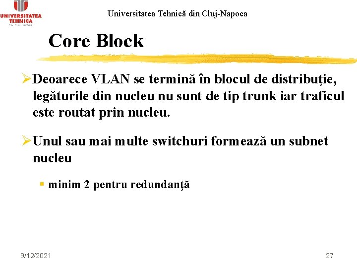 Universitatea Tehnică din Cluj-Napoca Core Block ØDeoarece VLAN se termină în blocul de distribuţie,