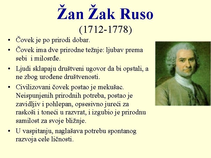 Žan Žak Ruso (1712 -1778) • Čovek je po prirodi dobar. • Čovek ima