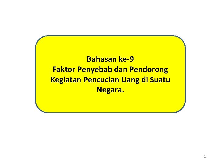 Bahasan ke-9 Faktor Penyebab dan Pendorong Kegiatan Pencucian Uang di Suatu Negara. 1 