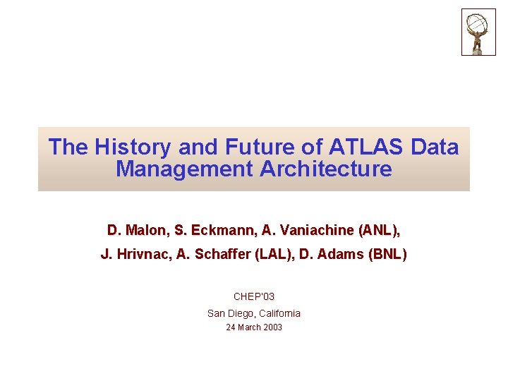 The History and Future of ATLAS Data Management Architecture D. Malon, S. Eckmann, A. The History and Future of ATLAS Data Management Architecture D. Malon, S. Eckmann, A.