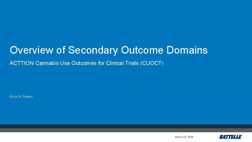 Overview of Secondary Outcome Domains ACTTION Cannabis Use Outcomes for Clinical Trials (CUOCT) Erica