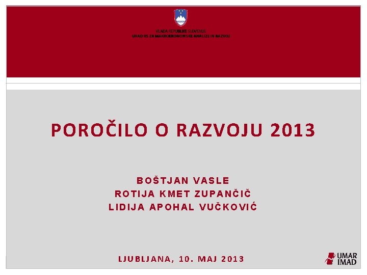 POROČILO O RAZVOJU 2013 BOŠTJAN VASLE ROTIJA KMET ZUPANČIČ LIDIJA APOHAL VUČKOVIĆ LJUBLJANA, 10.