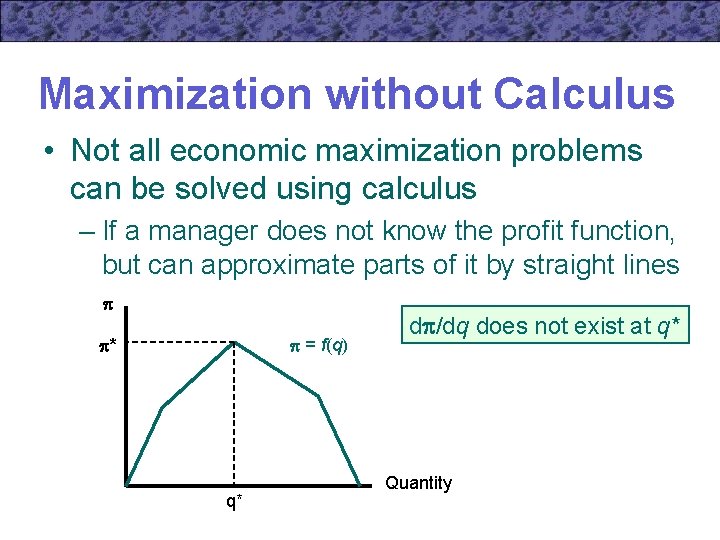 Maximization without Calculus • Not all economic maximization problems can be solved using calculus