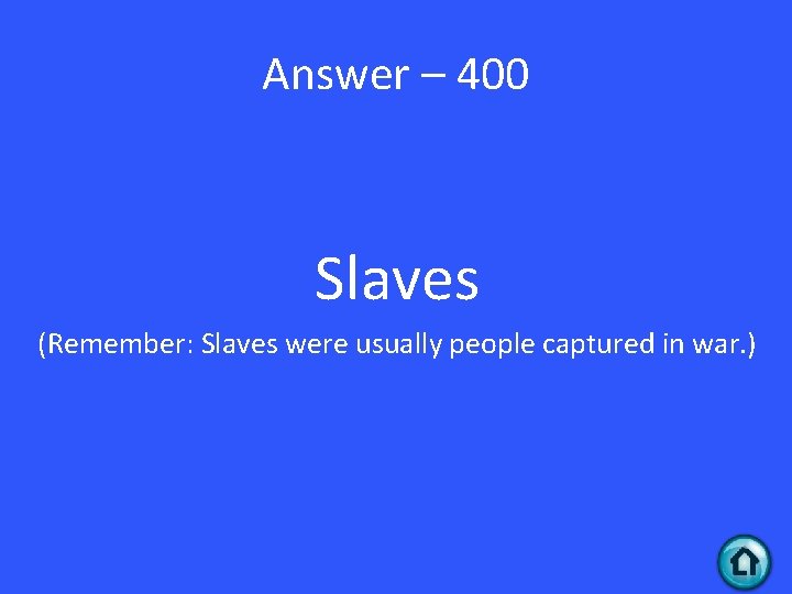 Answer – 400 Slaves (Remember: Slaves were usually people captured in war. ) 