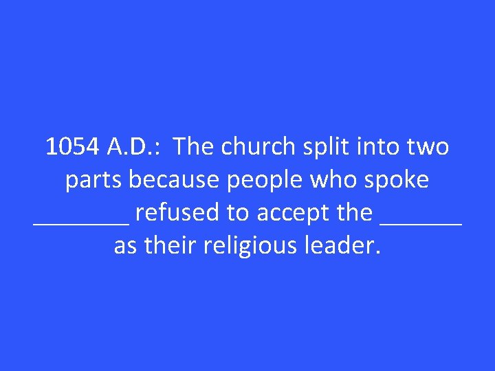 1054 A. D. : The church split into two parts because people who spoke