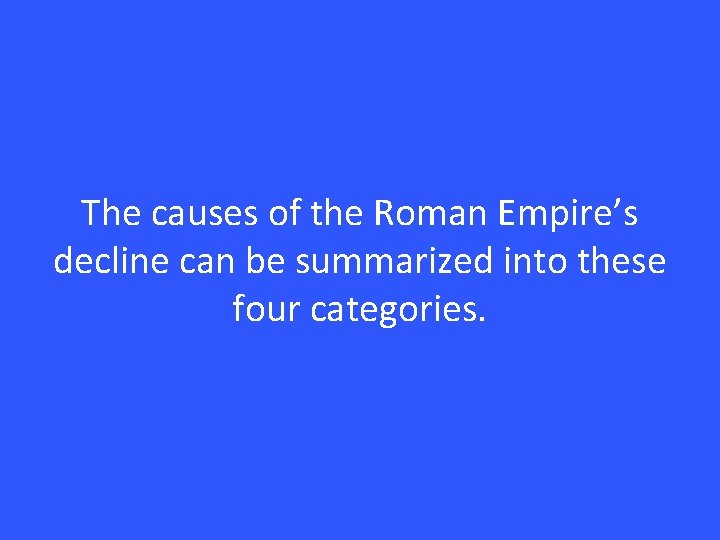 The causes of the Roman Empire’s decline can be summarized into these four categories.