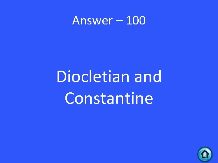 Answer – 100 Diocletian and Constantine 