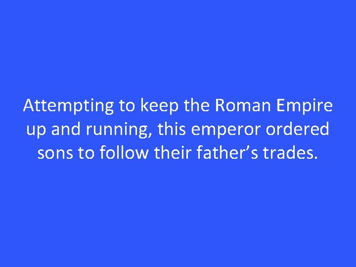 Attempting to keep the Roman Empire up and running, this emperor ordered sons to