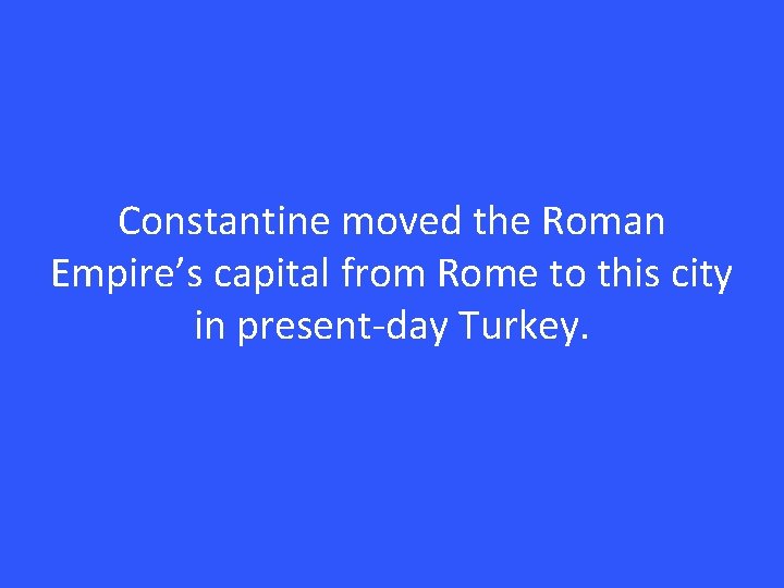 Constantine moved the Roman Empire’s capital from Rome to this city in present-day Turkey.