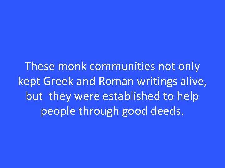 These monk communities not only kept Greek and Roman writings alive, but they were