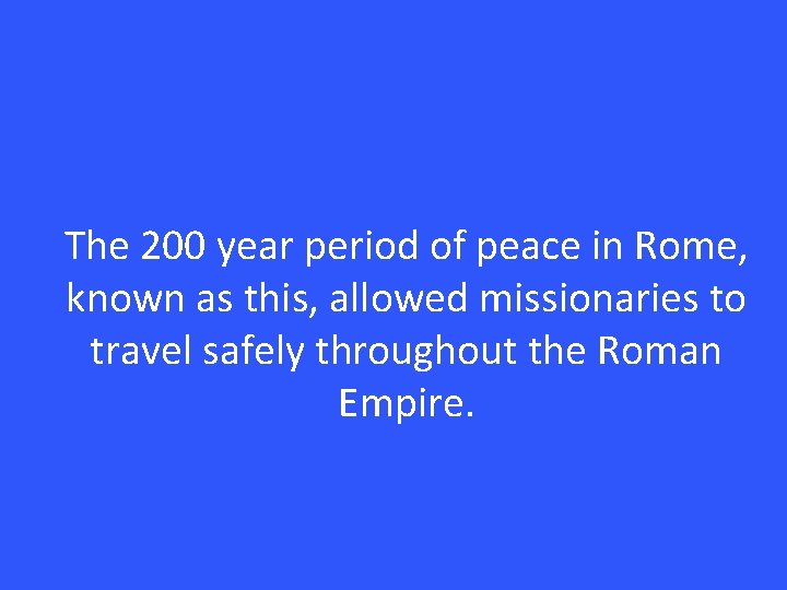 The 200 year period of peace in Rome, known as this, allowed missionaries to