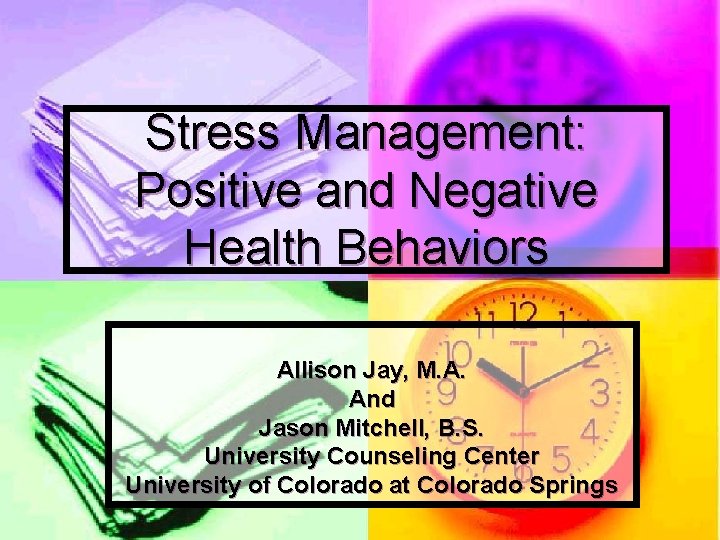 Stress Management: Positive and Negative Health Behaviors Allison Jay, M. A. And Jason Mitchell,