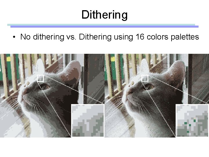 Dithering • No dithering vs. Dithering using 16 colors palettes 