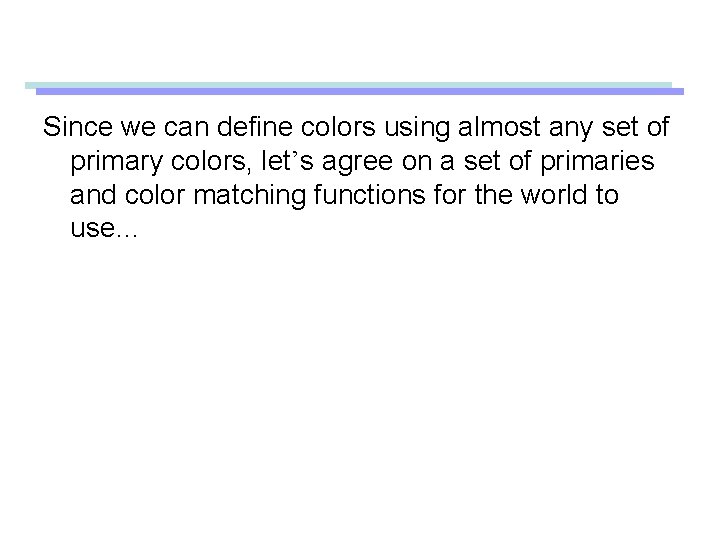 Since we can define colors using almost any set of primary colors, let’s agree
