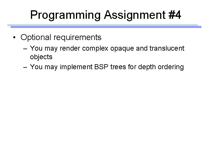 Programming Assignment #4 • Optional requirements – You may render complex opaque and translucent