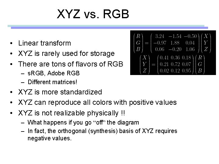 XYZ vs. RGB • Linear transform • XYZ is rarely used for storage •