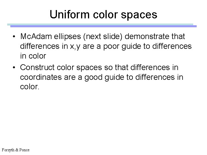 Uniform color spaces • Mc. Adam ellipses (next slide) demonstrate that differences in x,