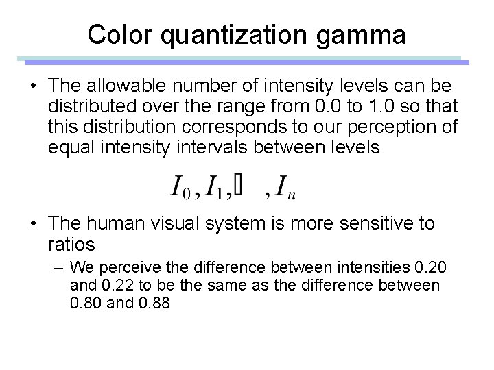 Color quantization gamma • The allowable number of intensity levels can be distributed over