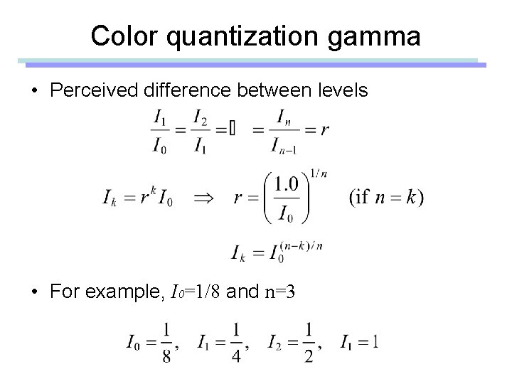 Color quantization gamma • Perceived difference between levels • For example, I 0=1/8 and